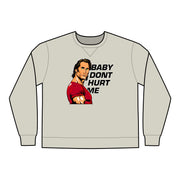 Baby Dont Hurt Me Sweatshirt